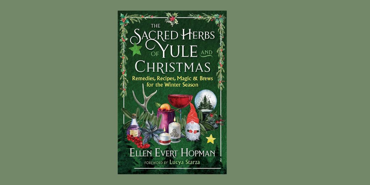 The Sacred Herbs of Yule and Christmas, by Ellen Evert Hopman
