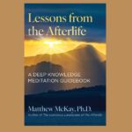 Lessons from the Afterlife, by Matthew McKay, PhD.
