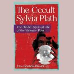 The Occult Sylvia Plath, by Julia Gordon-Bramer