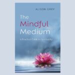 The Mindful Medium, by Alison Grey
