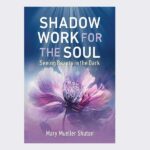 Shadow Work for the Soul, by Mary Mueller Shutan