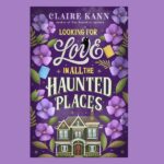 Looking for Love in All the Haunted Places, by Claire Kann