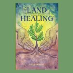 Land Healing, by Dana O’Driscoll