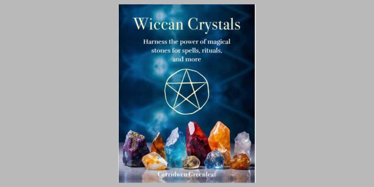 Wiccan Crystals, by Cerridwen Greenleaf