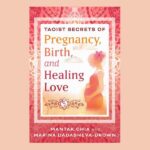Taoist Secrets of Pregnancy, Birth, and Healing Love, by Mantak Chia and Marina Dadasheva-Drown