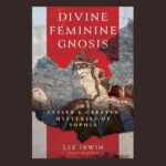 Divine Feminine Gnosis, by Lee Irwin