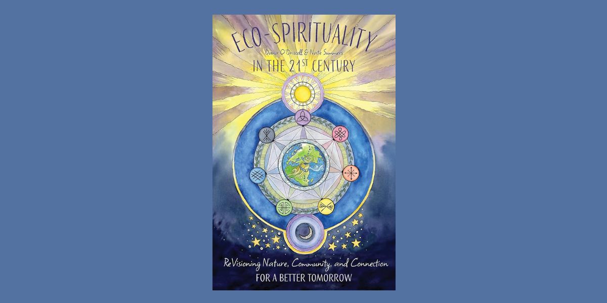 Eco-Spirituality in the 21st Century, by Dana O’Driscoll and Nate Summers