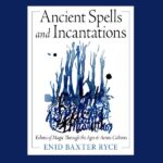 Ancient Spells and Incantations, by Enid Baxter Ryce